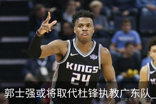 郭士强或将取代杜锋执教广东队 三位主力球员状态爆棚助中国男篮获胜